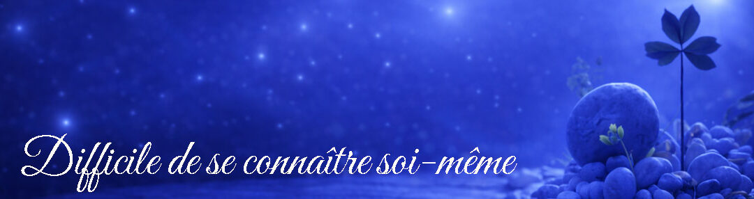 Pourquoi est-il si difficile de se connaître soi-même ?